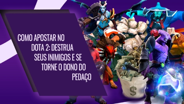 Como apostar no Dota 2: Destrua seus inimigos e se torne o dono do pedaço