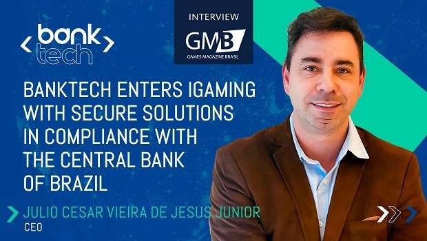 “Banktech enters iGaming with secure solutions in compliance with the Central Bank of Brazil”